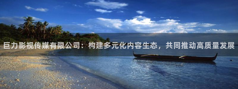 么么哒影院在线播放：巨力影视传媒有限公司：构建多元化内容生态，共同推动高质量发展